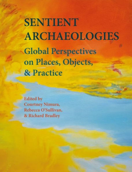 Sentient Archaeologies: Global Perspectives on Places, Objects and Practice