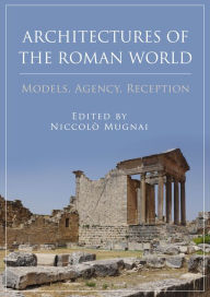 Title: Architectures of the Roman World: Models, Agency, Reception, Author: Niccolò Mugnai