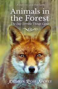 Title: Animals in the Forest: The Day Terrible Things Came, Author: Kathryn Rose Newey