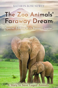 Title: The Zoo Animals' Faraway Dream (Special Edition): A Story to Save Caged Animals, Author: Kathryn Rose Newey