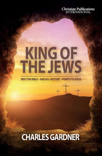 King of the Jews: Why Bible - and all history points to Jesus