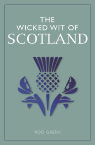 Title: The Wicked Wit of Scotland, Author: Rod Green