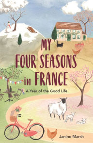 Free books downloads for kindle My Four Seasons in France: A Year of the Good Life 9781789290479 