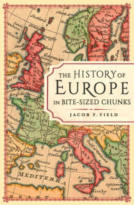 Title: The History of Europe in Bite-sized Chunks, Author: Jacob F. Field