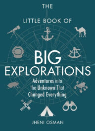 Title: The Little Book of Big Explorations: Adventures into the Unknown That Changed Everything, Author: Jheni Osman