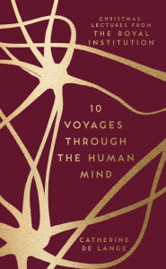 Title: 10 Voyages Through the Human Mind: Christmas Lectures from the Royal Institution, Author: Catherine de Lange
