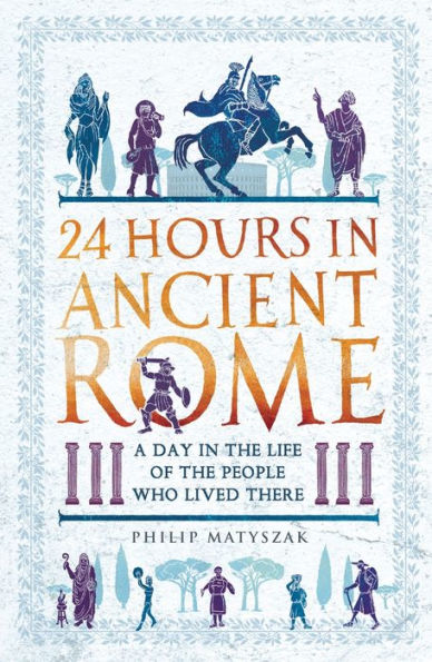 24 Hours Ancient Rome: A Day the Life of People Who Lived There