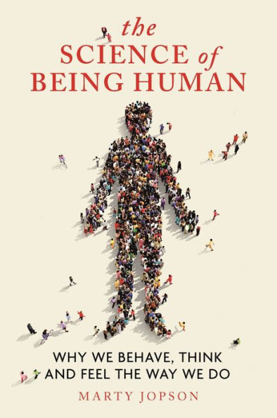 the Science of Being Human: Why We Behave, Think and Feel Way Do