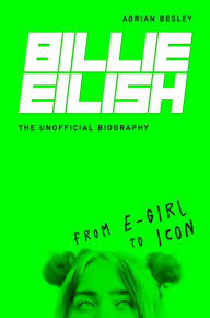 Title: Billie Eilish: From e-girl to Icon: The Unofficial Biography, Author: Adrian Besley