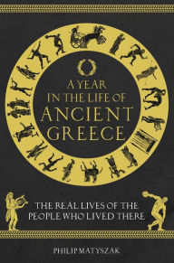 Free pdf electronics books downloads A Year in the Life of Ancient Greece: The Real Lives of the People Who Lived There by 