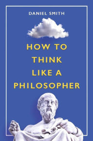 Title: How to Think Like a Philosopher, Author: Daniel Smith