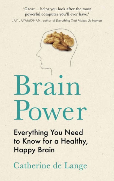 Brain Power: Everything You Need to Know for a Healthy, Happy