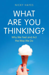 Title: What Are You Thinking?: Why We Feel and Act the Way We Do, Author: Nicky Hayes