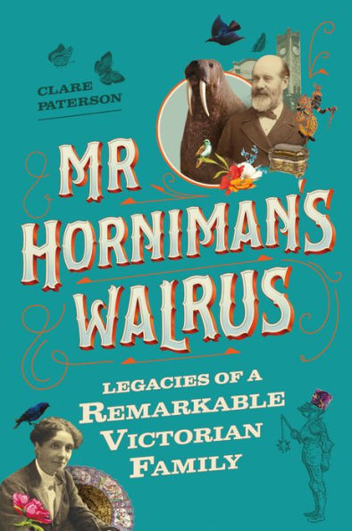 Mr Horniman's Walrus: Legacies of a Remarkable Victorian Family