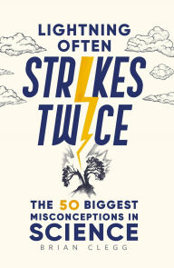 Title: Lightning Often Strikes Twice: The 50 Biggest Misconceptions in Science, Author: Brian Clegg