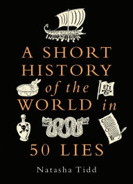 Title: A Short History of the World in 50 Lies, Author: Natasha Tidd