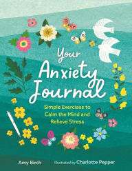 Download best ebooks Your Anxiety Journal: Simple Exercises to Calm the Mind and Relieve Stress by Amy Birch, Charlotte Pepper, Amy Birch, Charlotte Pepper