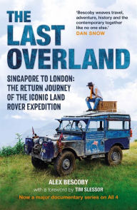 Title: The Last Overland: Singapore to London: The Return Journey of the Iconic Land Rover Expedition (with a foreword by Tim Slessor), Author: Alex Bescoby