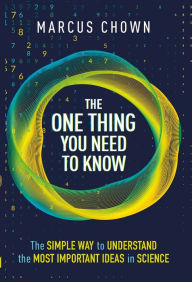 Title: The One Thing You Need to Know: The Simple Way to Understand the Most Important Ideas in Science, Author: Marcus Chown