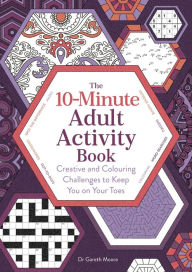 Free ebooks google download 10-Minute Adult Activity Book: Creative and Colouring Challenges to Keep You on Your Toes 9781789295047 by Gareth Moore