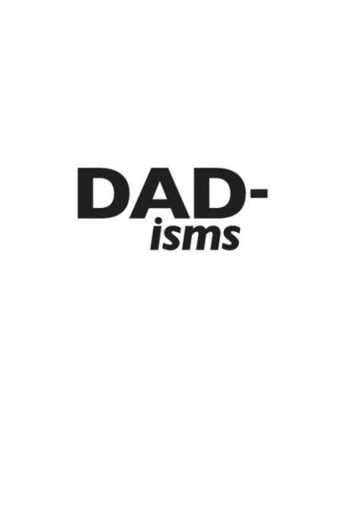 Dad-isms: The Crazy Things Dads Say and Do