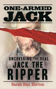 Text books pdf download One-Armed Jack: Uncovering the Real Jack the Ripper by Sarah Bax Horton