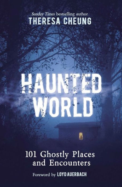 Haunted World: 101 Ghostly Places and Encounters (with a foreword by Loyd Auerbach)