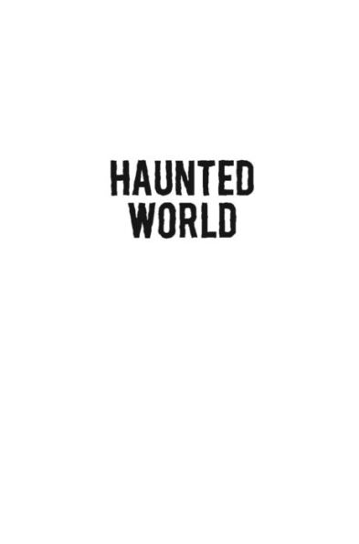 Haunted World: 101 Ghostly Places and Encounters (with a foreword by Loyd Auerbach)