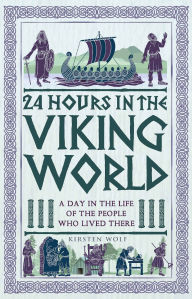 Title: 24 Hours in the Viking World: A Day in the Life of the People Who Lived There, Author: Kirsten Wolf