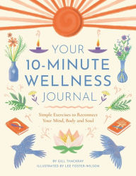 Title: Your 10-Minute Wellness Journal: Simple Exercises to Reconnect Your Mind, Body and Soul, Author: Gill Thackray