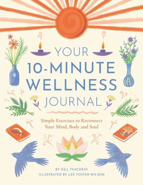 Your 10-Minute Wellness Journal: Simple Exercises to Reconnect Your Mind, Body and Soul