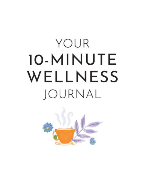 Your 10-Minute Wellness Journal: Simple Exercises to Reconnect Your Mind, Body and Soul