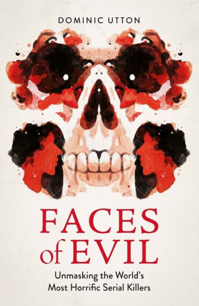 Faces of Evil: Unmasking the World's Most Horrific Serial Killers