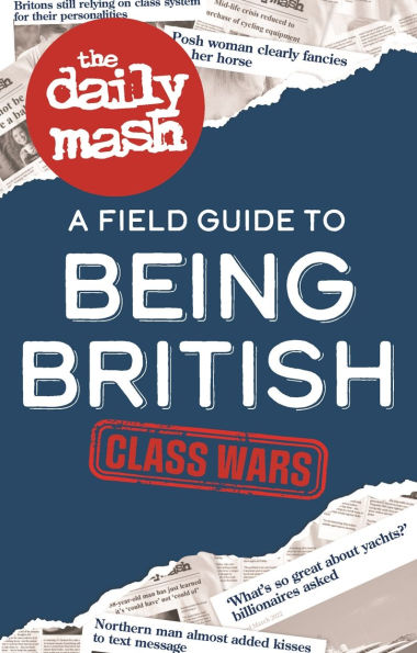 The Daily Mash: Class Wars: A Field Guide to Being British