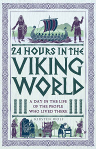 Title: 24 Hours in the Viking World: A Day in the Life of the People Who Lived There, Author: Kirsten Wolf