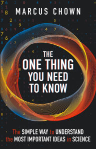 Title: The One Thing You Need to Know: The Simple Way to Understand the Most Important Ideas in Science, Author: Marcus Chown
