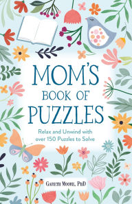 Title: Mom's Book of Puzzles: Relax and Unwind with over 150 Puzzles to Solve, Author: Gareth Moore