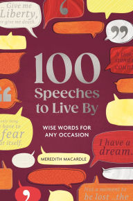 Title: 100 Speeches to Live By: Wise Words for Any Occasion, Author: Meredith MacArdle