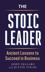 Title: The Stoic Leader: Ancient Lessons to Succeed in Business, Author: Justin Stead