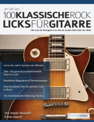 Title: 100 Klassische Rock Licks für Gitarre, Author: Joseph Alexander
