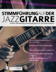 Title: Stimmführung auf der Jazzgitarre: Kreative Stimmführung & Akkordsubstitution für Jazz-Rhythmusgitarre, Author: Joseph Alexander