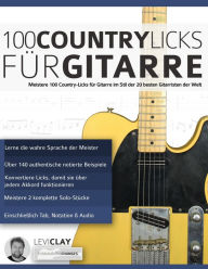Title: 100 Country-Licks für Gitarre: Meistere 100 Country-Licks für Gitarre im Stil der 20 besten Gitarristen der Welt, Author: Levi Clay
