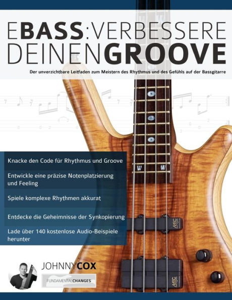 E-Bass: Verbessere deinen Groove: Der unverzichtbare Leitfaden zum Meistern des Rhythmus und des Gefühls auf der Bassgitarre