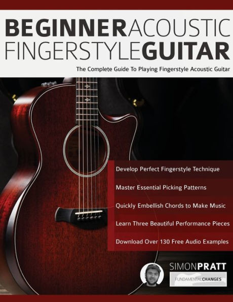 Beginner Acoustic Fingerstyle Guitar: The Complete Guide to Playing Fingerstyle Acoustic Guitar