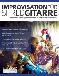 Title: Improvisation fu?r Shred-Gitarre: Die kreative Anleitung für Improvisation für Rock- & Shred-Metal-Gitarre, Author: Chris Zoupa