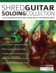 Title: Shred Guitar Soloing Compilation: Three comprehensive shred guitar soloing books in one definitive edition, Author: Chris Zoupa