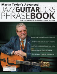 Title: Martin Taylor's Advanced Jazz Guitar Licks Phrase Book: Over 130 Intermediate to Advanced Licks for Jazz Guitar, Author: Martin Taylor