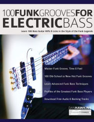 Title: 100 Funk Grooves for Electric Bass: Learn 100 Bass Guitar Riffs & Licks in the Style of the Funk Legends, Author: Dan Hawkins