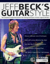 Title: Jeff Beck's Guitar Style: The Complete Authorised Guide to the Soloing Mastery of Guitar Legend Jeff Beck, Author: Dani Rabin