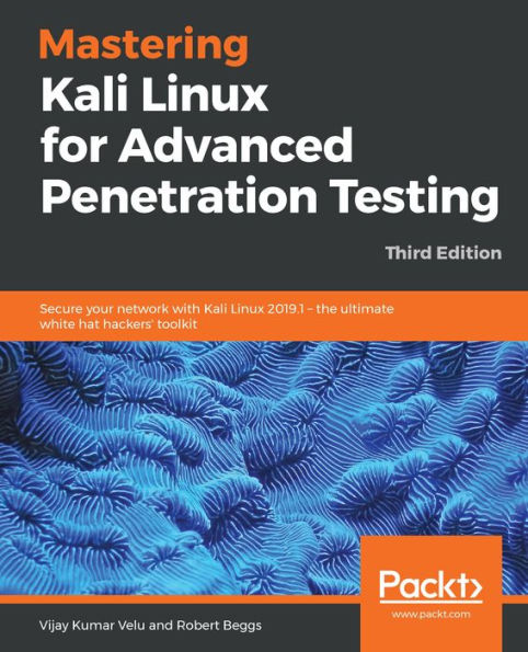 Mastering Kali Linux for Advanced Penetration Testing: Secure your network with Kali Linux 2019.1 - the ultimate white hat hackers' toolkit